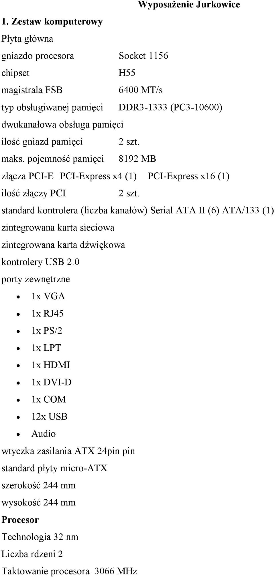 gniazd pamięci 2 szt. maks. pojemność pamięci 8192 MB złącza PCI-E PCI-Express x4 (1) PCI-Express x16 (1) ilość złączy PCI 2 szt.