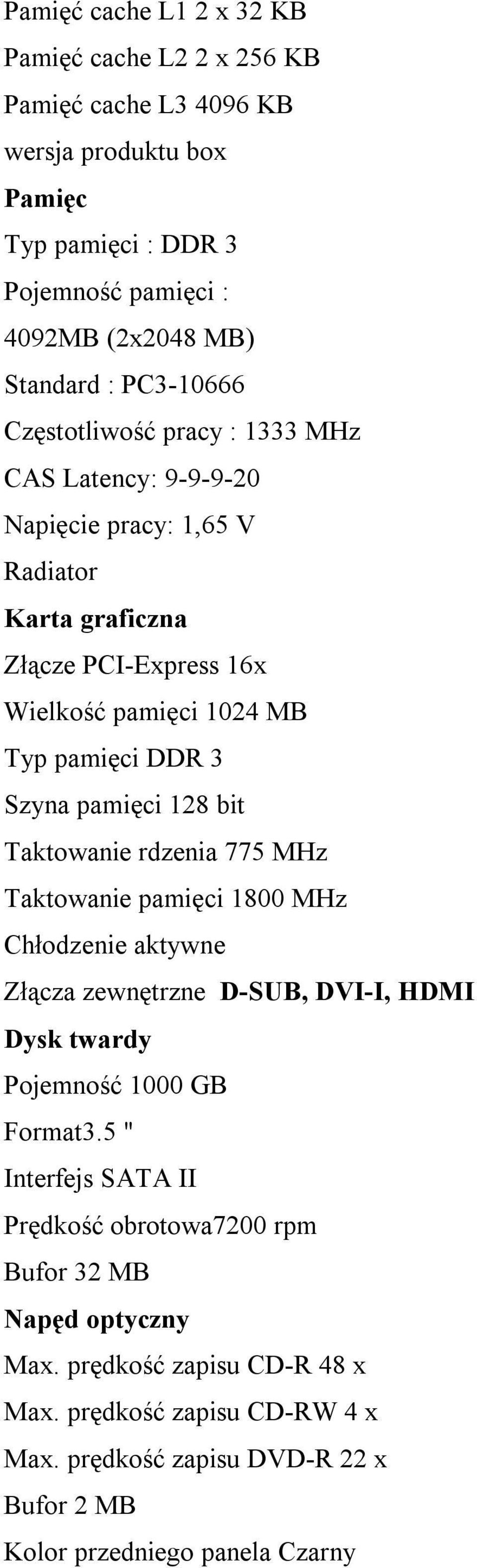 pamięci 128 bit Taktowanie rdzenia 775 MHz Taktowanie pamięci 1800 MHz Chłodzenie aktywne Złącza zewnętrzne D-SUB, DVI-I, HDMI Dysk twardy Pojemność 1000 GB Format3.