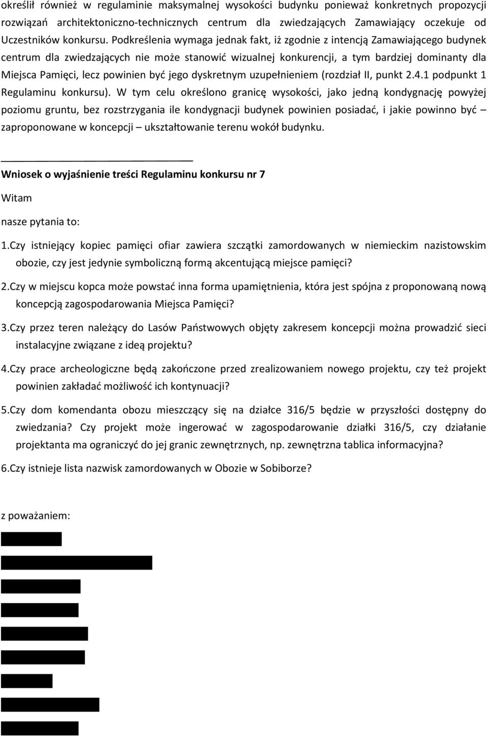 Podkreślenia wymaga jednak fakt, iż zgodnie z intencją Zamawiającego budynek centrum dla zwiedzających nie może stanowić wizualnej konkurencji, a tym bardziej dominanty dla Miejsca Pamięci, lecz