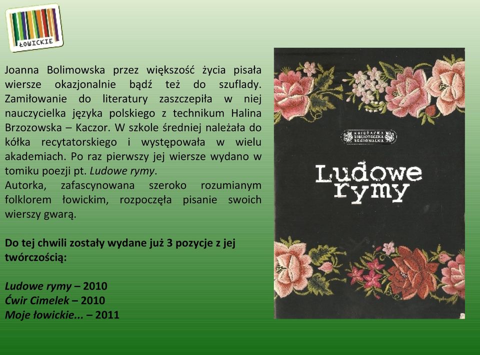 W szkole średniej należała do kółka recytatorskiego i występowała w wielu akademiach. Po raz pierwszy jej wiersze wydano w tomiku poezji pt.