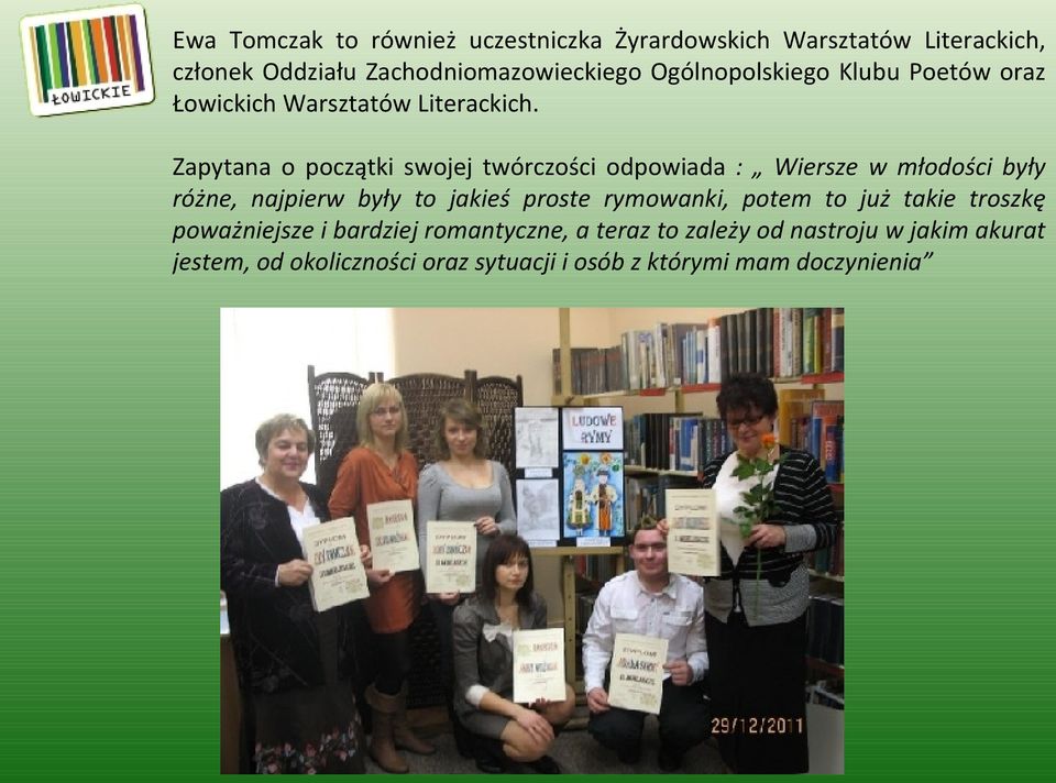 Zapytana o początki swojej twórczości odpowiada : Wiersze w młodości były różne, najpierw były to jakieś proste