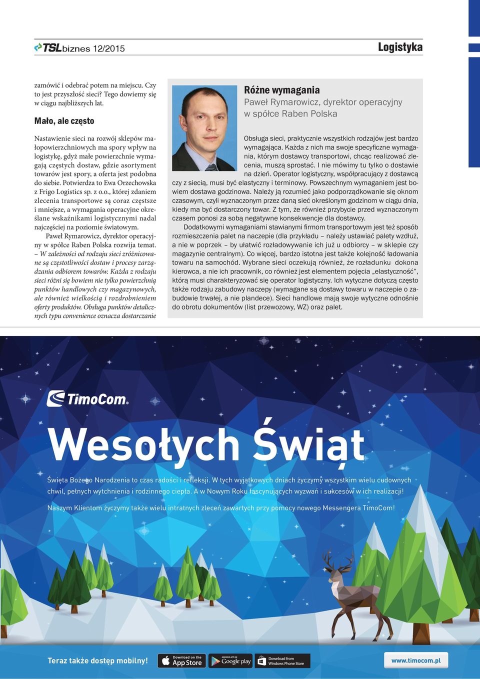 siebie. Potwierdza to Ewa Orzechowska z Frigo Logistics sp. z o.o., której zdaniem zlecenia transportowe są coraz częstsze i mniejsze, a wymagania operacyjne określane wskaźnikami logistycznymi nadal najczęściej na poziomie światowym.