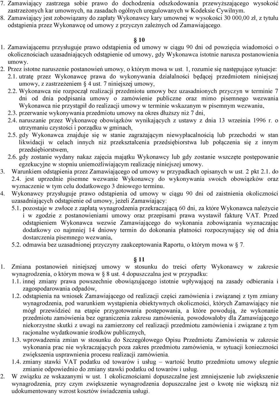 Zamawiającemu przysługuje prawo odstąpienia od umowy w ciągu 90 dni od powzięcia wiadomości o okolicznościach uzasadniających odstąpienie od umowy, gdy Wykonawca istotnie narusza postanowienia umowy.