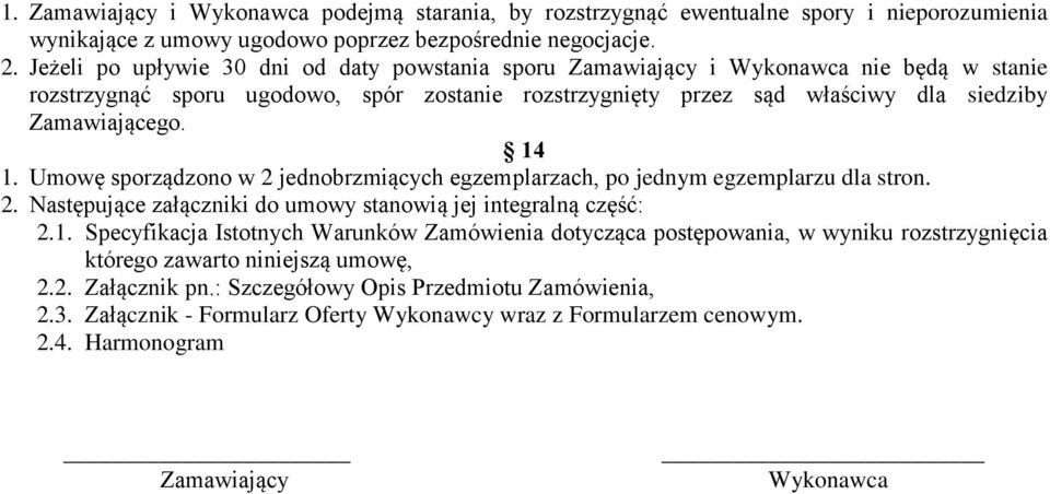 Umowę sporządzono w 2 jednobrzmiących egzemplarzach, po jednym egzemplarzu dla stron. 2. Następujące załączniki do umowy stanowią jej integralną część: 2.1.