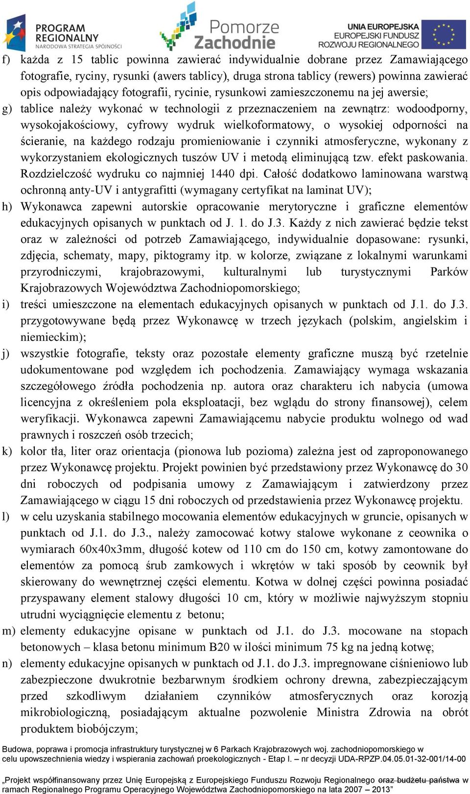 wysokiej odporności na ścieranie, na każdego rodzaju promieniowanie i czynniki atmosferyczne, wykonany z wykorzystaniem ekologicznych tuszów UV i metodą eliminującą tzw. efekt paskowania.