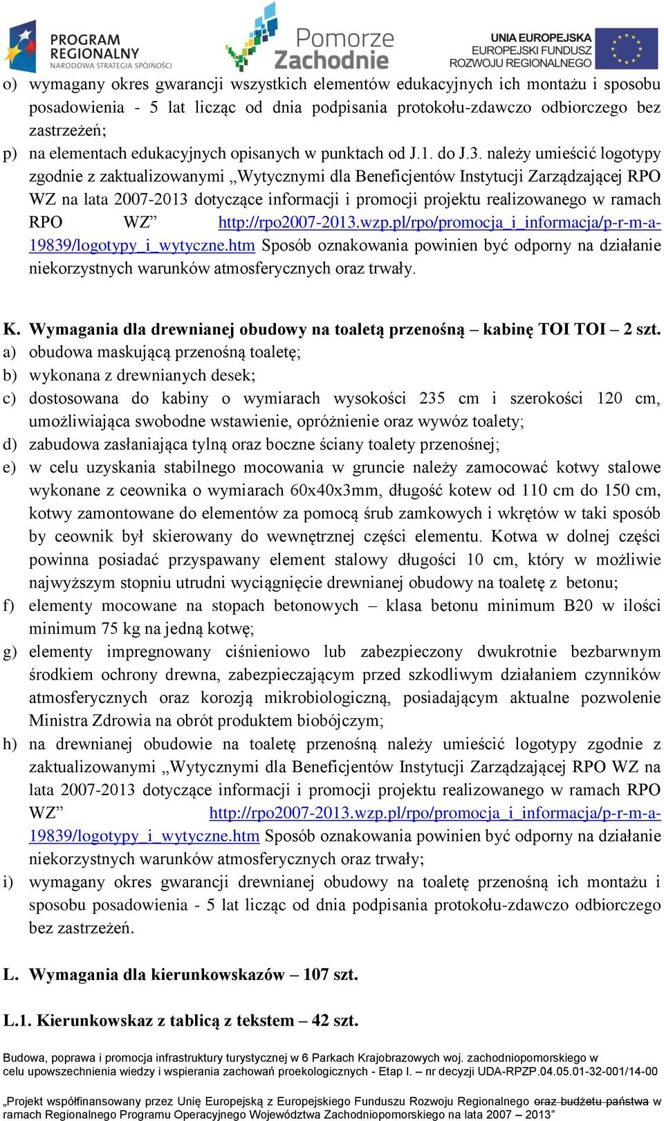 należy umieścić logotypy zgodnie z zaktualizowanymi Wytycznymi dla Beneficjentów Instytucji Zarządzającej RPO WZ na lata 2007-2013 dotyczące informacji i promocji projektu realizowanego w ramach RPO