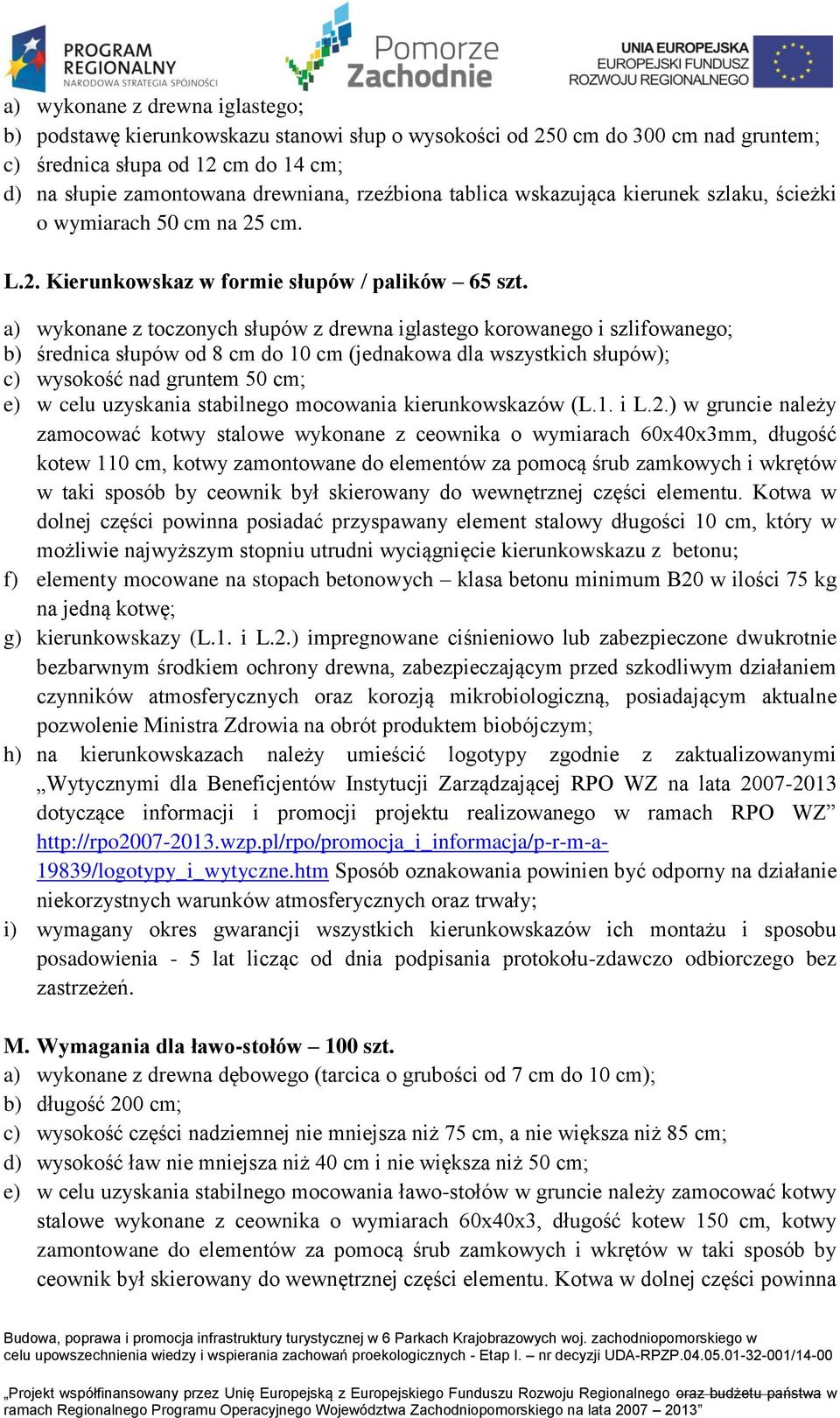 a) wykonane z toczonych słupów z drewna iglastego korowanego i szlifowanego; b) średnica słupów od 8 cm do 10 cm (jednakowa dla wszystkich słupów); c) wysokość nad gruntem 50 cm; e) w celu uzyskania