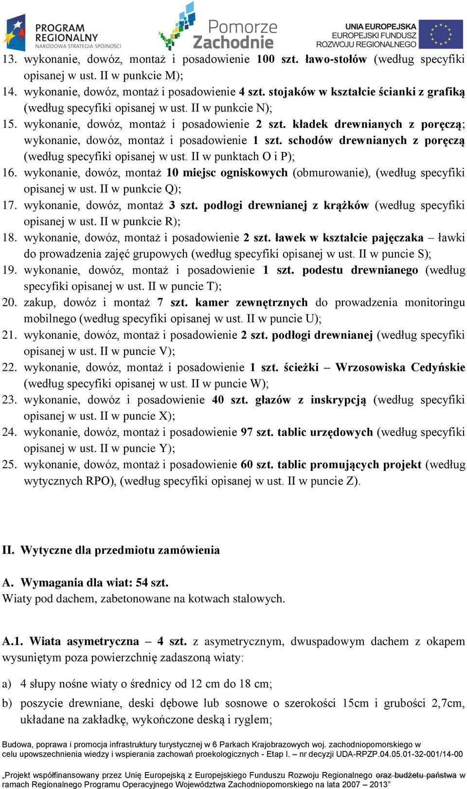 kładek drewnianych z poręczą; wykonanie, dowóz, montaż i posadowienie 1 szt. schodów drewnianych z poręczą (według specyfiki opisanej w ust. II w punktach O i P); 16.