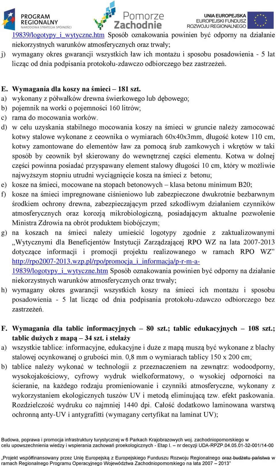 licząc od dnia podpisania protokołu-zdawczo odbiorczego bez zastrzeżeń. E. Wymagania dla koszy na śmieci 181 szt.