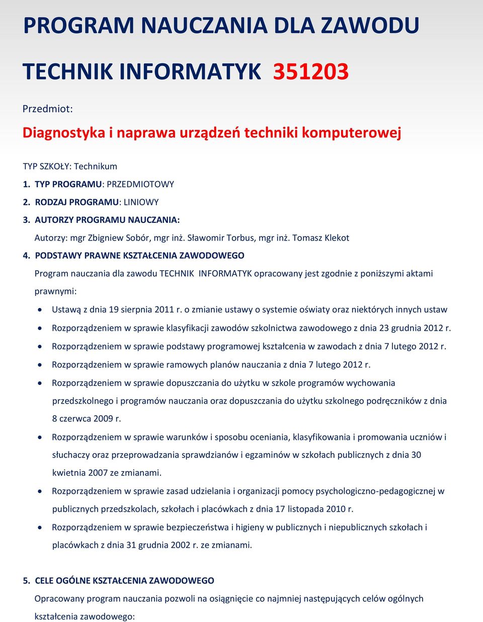 OSTAWY RAWNE KSZTAŁENIA ZAWOOWEGO rogram nauczania dla zawodu TEHNIK INFORMATYK opracowany jest zgodnie z poniższymi aktami prawnymi: Ustawą z dnia 19 sierpnia 2011 r.