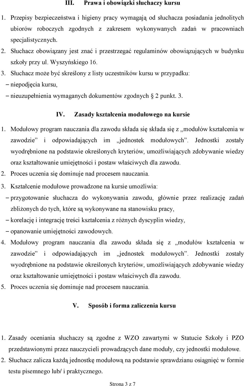 Słuchacz obowiązany jest znać i przestrzegać regulaminów obowiązujących w budynku szkoły przy ul. Wyszyńskiego 16. 3.