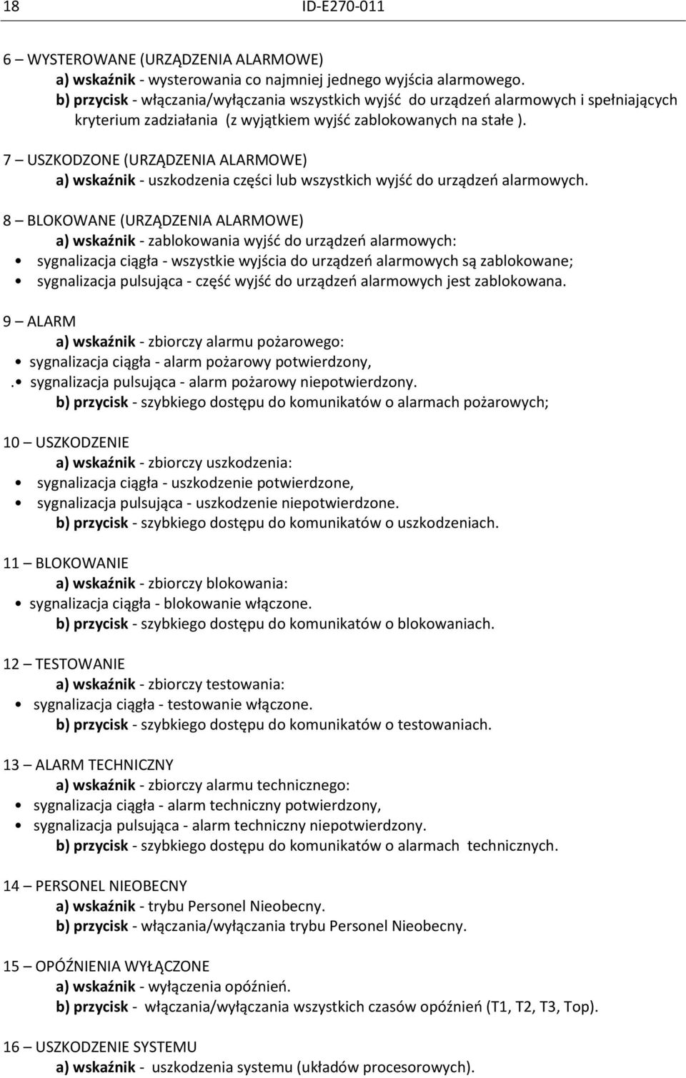 7 USZKODZONE (URZĄDZENIA ALARMOWE) a) wskaźnik - uszkodzenia części lub wszystkich wyjść do urządzeń alarmowych.