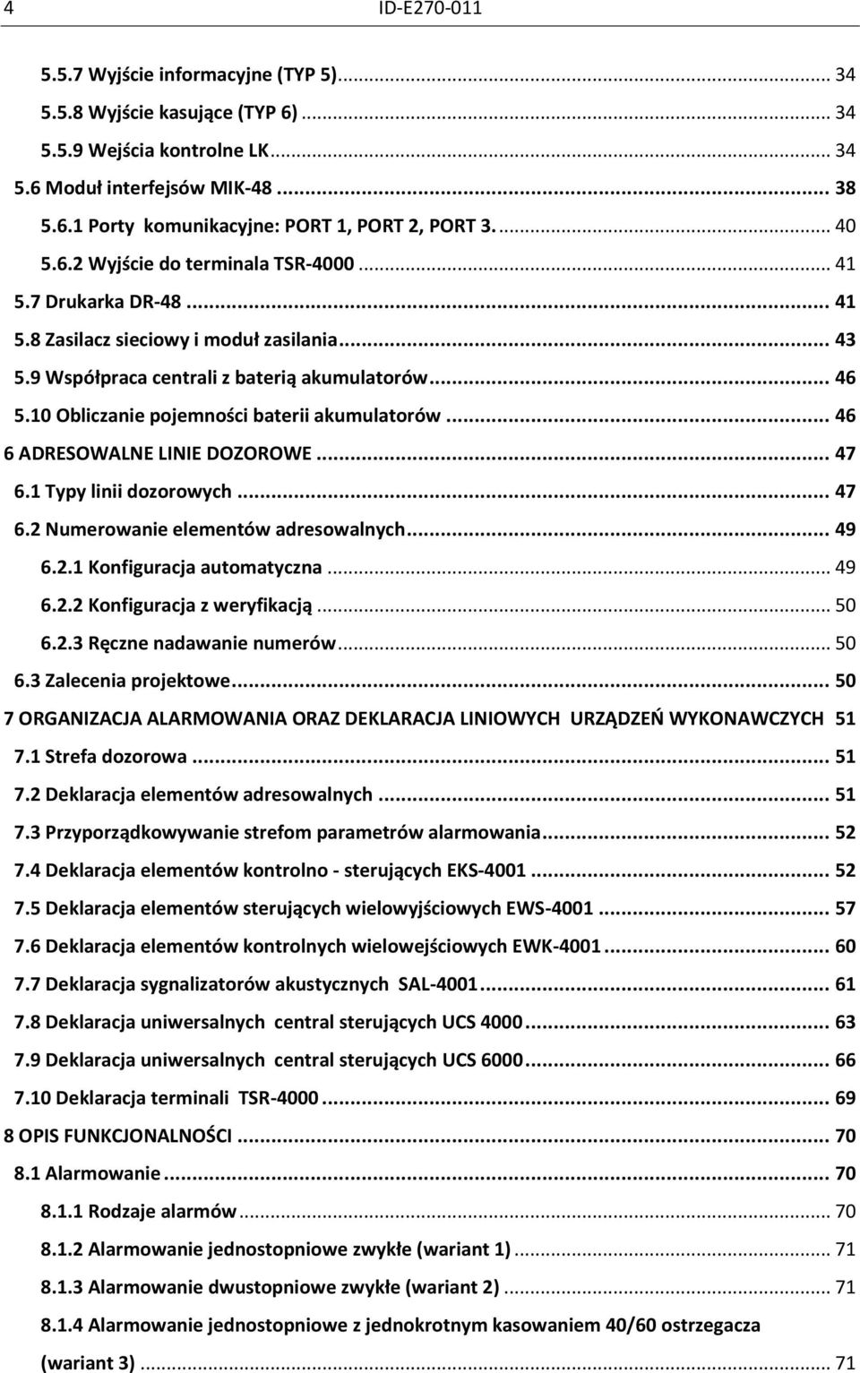 10 Obliczanie pojemności baterii akumulatorów... 46 6 ADRESOWALNE LINIE DOZOROWE... 47 6.1 Typy linii dozorowych... 47 6.2 Numerowanie elementów adresowalnych... 49 6.2.1 Konfiguracja automatyczna.