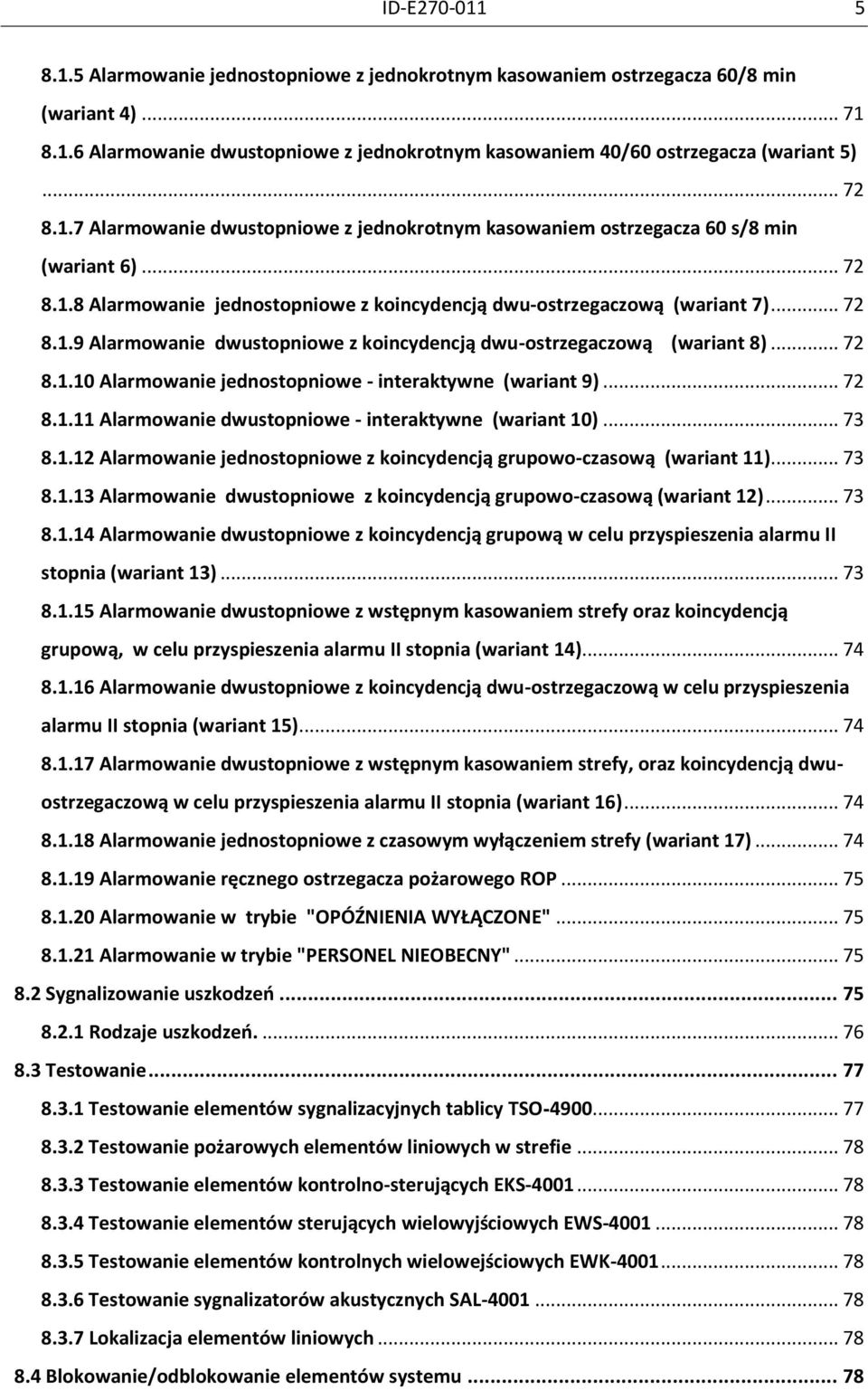 .. 72 8.1.10 Alarmowanie jednostopniowe - interaktywne (wariant 9)... 72 8.1.11 Alarmowanie dwustopniowe - interaktywne (wariant 10)... 73 8.1.12 Alarmowanie jednostopniowe z koincydencją grupowo-czasową (wariant 11).