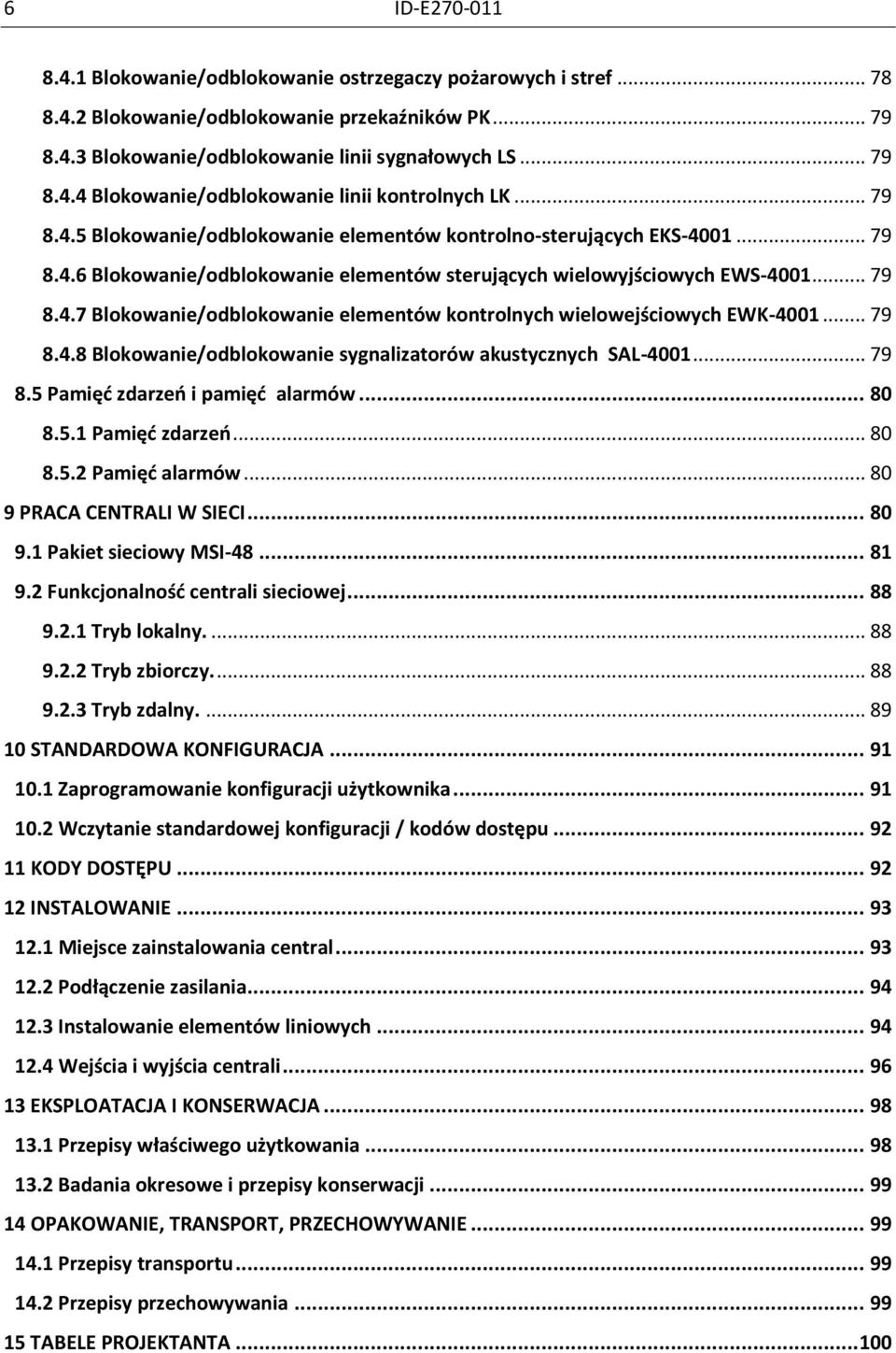 .. 79 8.4.8 Blokowanie/odblokowanie sygnalizatorów akustycznych SAL-4001... 79 8.5 Pamięć zdarzeń i pamięć alarmów... 80 8.5.1 Pamięć zdarzeń... 80 8.5.2 Pamięć alarmów... 80 9 PRACA CENTRALI W SIECI.