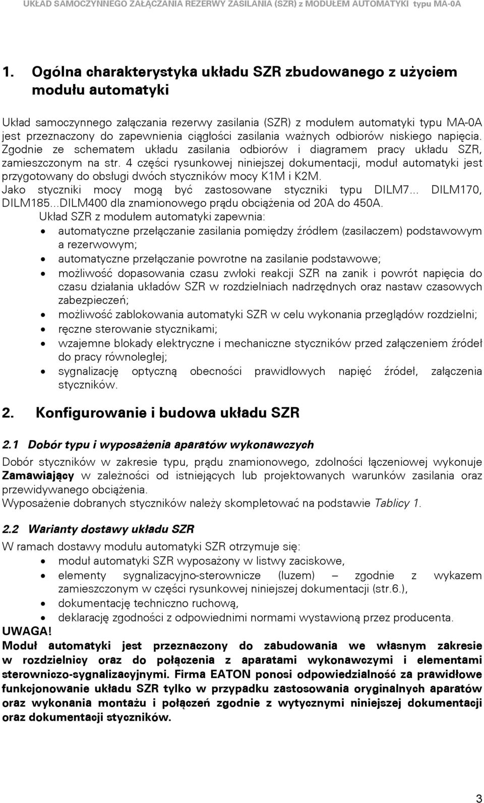 ciągłości zasilania ważnych odbiorów niskiego napięcia. Zgodnie ze schematem układu zasilania odbiorów i diagramem pracy układu SZR, zamieszczonym na str.