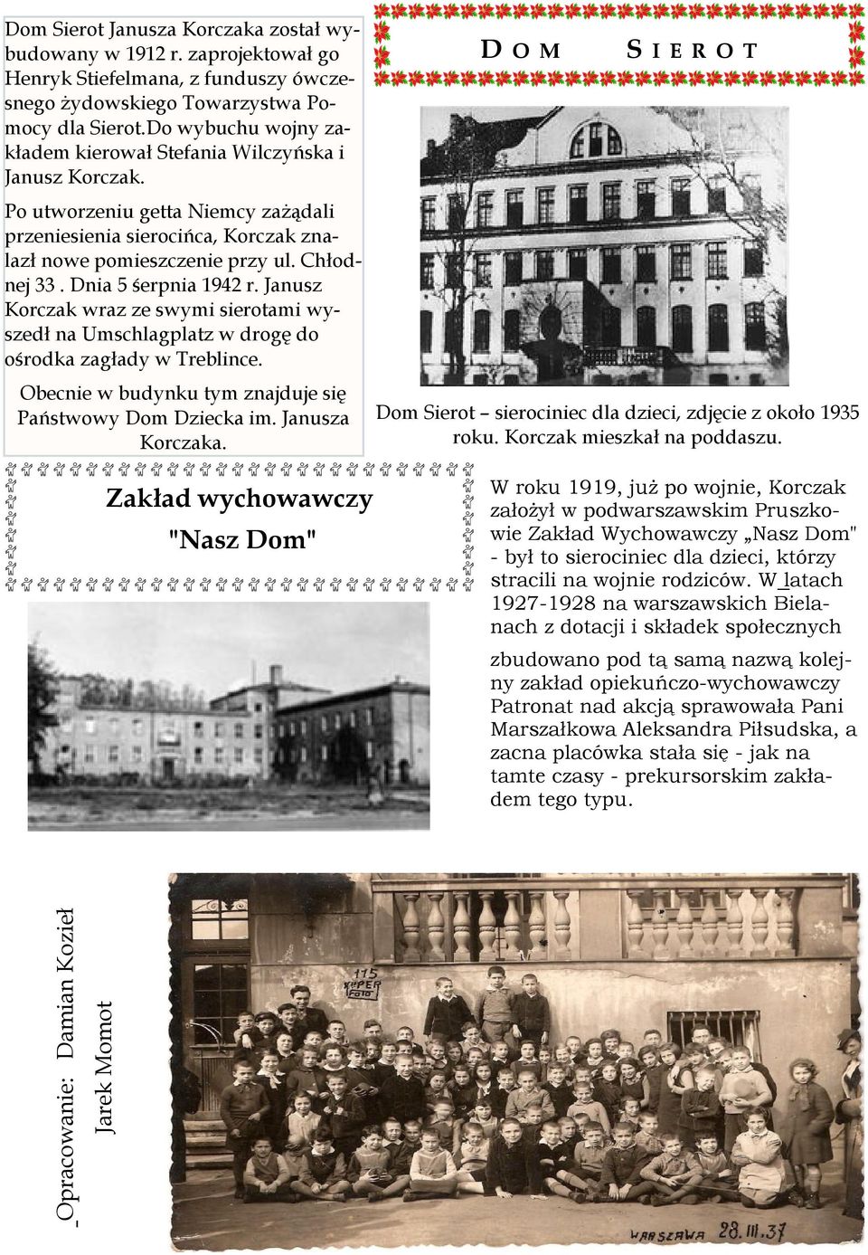 Dnia 5 śerpnia 1942 r. Janusz Korczak wraz ze swymi sierotami wyszedł na Umschlagplatz w drogę do ośrodka zagłady w Treblince. Obecnie w budynku tym znajduje się Państwowy Dom Dziecka im.