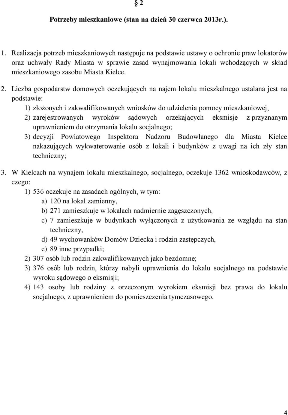 Liczba gospodarst domoych oczekujących na najem lokalu mieszkalnego ustalana jest na podstaie: 1) złożonych i zakalifikoanych nioskó do udzielenia pomocy mieszkanioej; 2) zarejestroanych yrokó