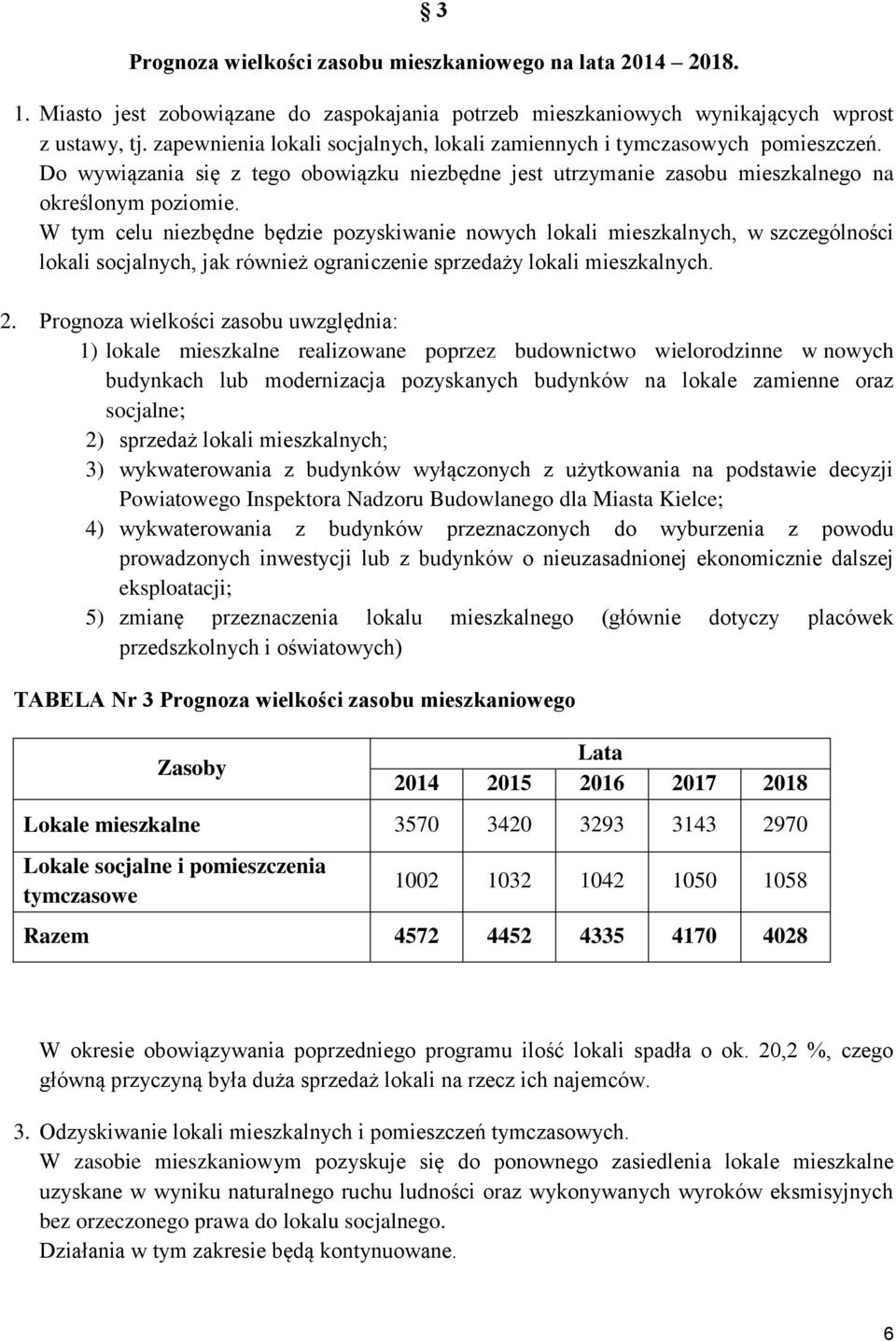 W tym celu niezbędne będzie pozyskianie noych lokali mieszkalnych, szczególności lokali socjalnych, jak rónież ograniczenie sprzedaży lokali mieszkalnych. 2.