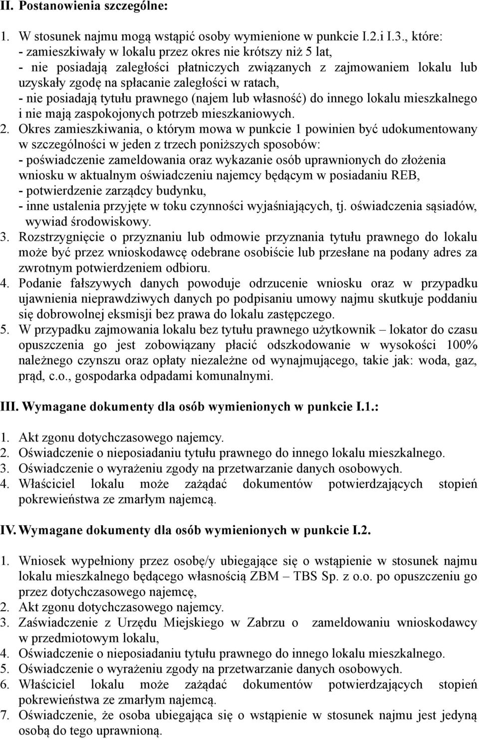 posiadają tytułu prawnego (najem lub własność) do innego lokalu mieszkalnego i nie mają zaspokojonych potrzeb mieszkaniowych. 2.