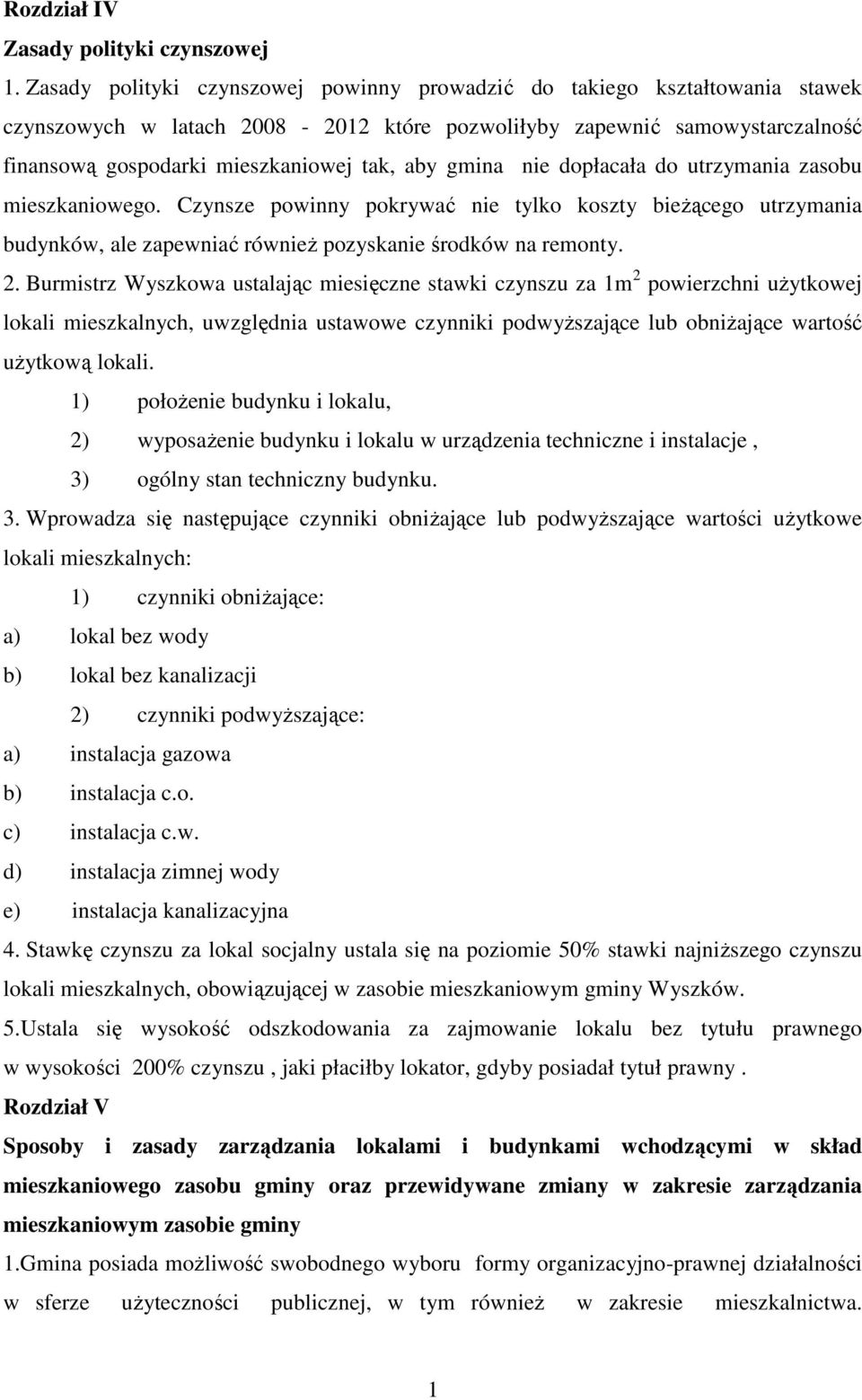 gmina nie dopłacała do utrzymania zasobu mieszkaniowego. Czynsze powinny pokrywać nie tylko koszty bieŝącego utrzymania budynków, ale zapewniać równieŝ pozyskanie środków na remonty. 2.