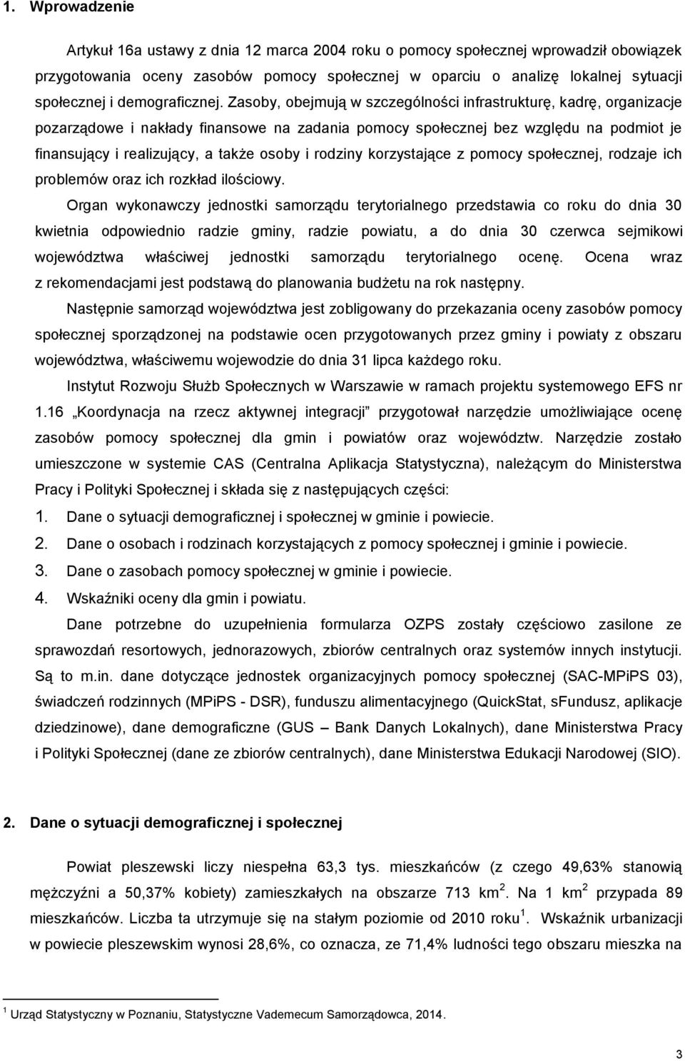 Zasoby, obejmują w szczególności infrastrukturę, kadrę, organizacje pozarządowe i nakłady finansowe na zadania pomocy społecznej bez względu na podmiot je finansujący i realizujący, a także osoby i