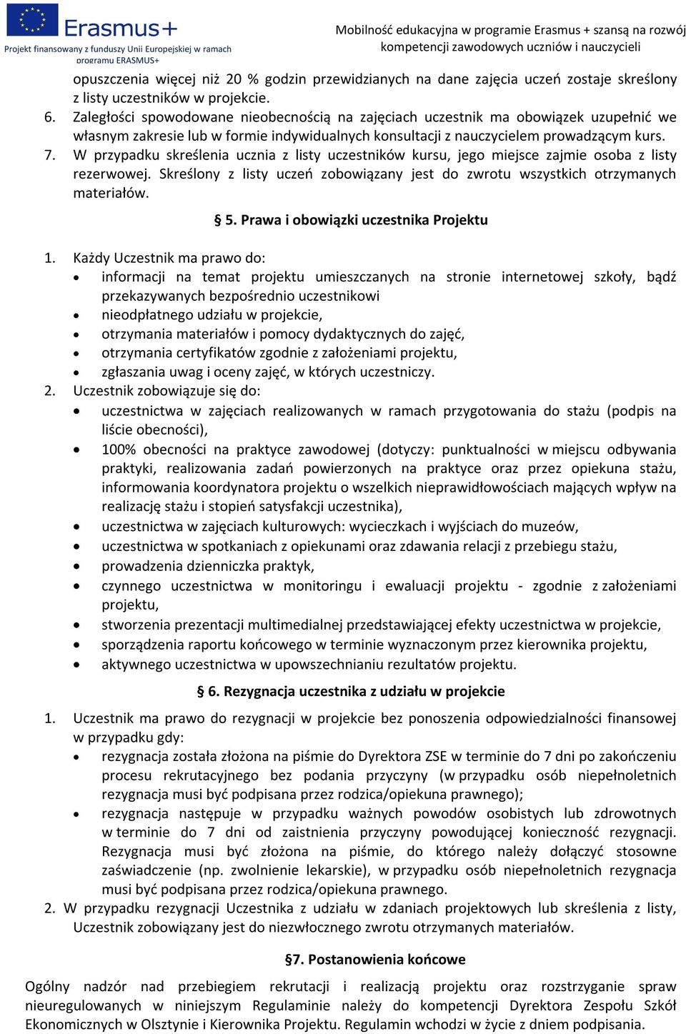 W przypadku skreślenia ucznia z listy uczestników kursu, jego miejsce zajmie osoba z listy rezerwowej. Skreślony z listy uczeń zobowiązany jest do zwrotu wszystkich otrzymanych materiałów. 5.