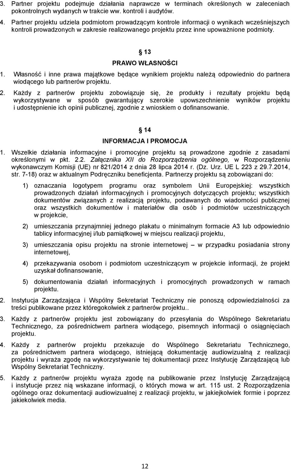 13 PRAWO WŁASNOŚCI 1. Własność i inne prawa majątkowe będące wynikiem projektu należą odpowiednio do partnera wiodącego lub partnerów projektu. 2.