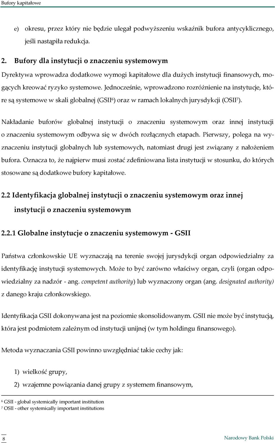 Jednocześnie, wprowadzono rozróżnienie na instytucje, które są systemowe w skali globalnej (GSII 6 ) oraz w ramach lokalnych jurysdykcji (OSII 7 ).