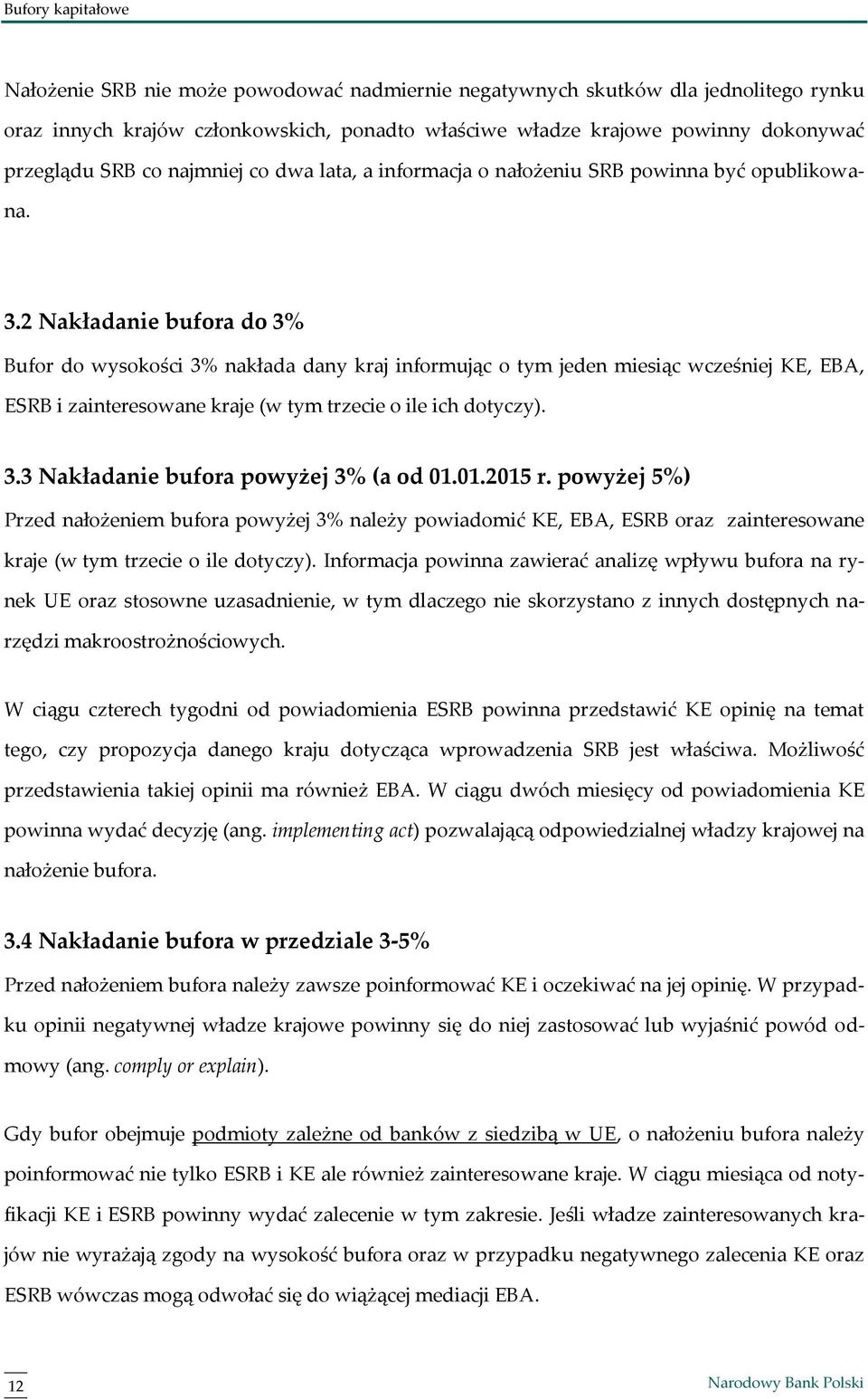 2 Nakładanie bufora do 3% Bufor do wysokości 3% nakłada dany kraj informując o tym jeden miesiąc wcześniej KE, EBA, ESRB i zainteresowane kraje (w tym trzecie o ile ich dotyczy). 3.3 Nakładanie bufora powyżej 3% (a od 01.