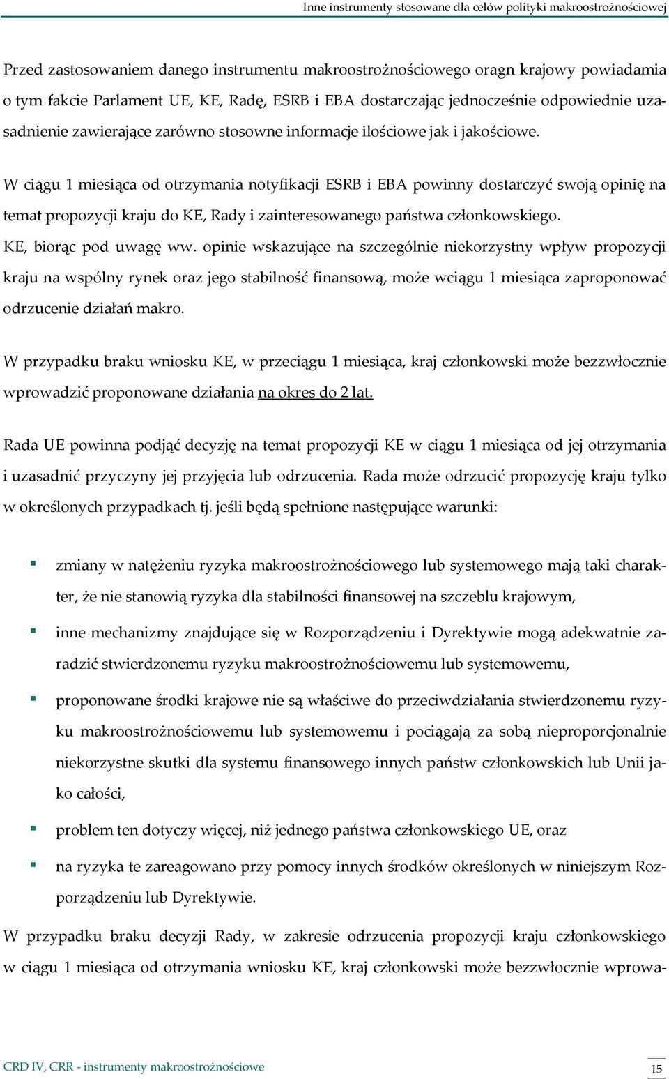 W ciągu 1 miesiąca od otrzymania notyfikacji ESRB i EBA powinny dostarczyć swoją opinię na temat propozycji kraju do KE, Rady i zainteresowanego państwa członkowskiego. KE, biorąc pod uwagę ww.