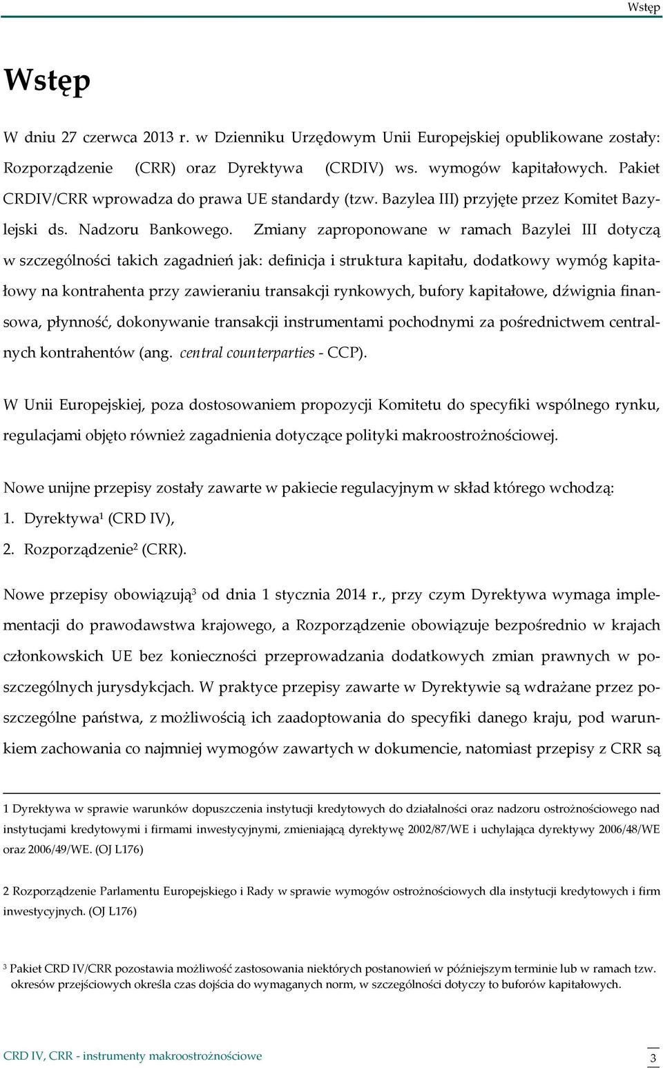 Zmiany zaproponowane w ramach Bazylei III dotyczą w szczególności takich zagadnień jak: definicja i struktura kapitału, dodatkowy wymóg kapitałowy na kontrahenta przy zawieraniu transakcji rynkowych,