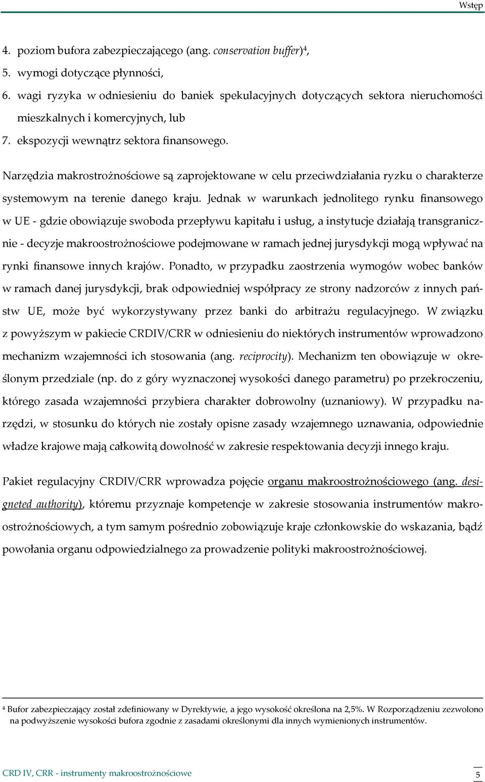 Narzędzia makrostrożnościowe są zaprojektowane w celu przeciwdziałania ryzku o charakterze systemowym na terenie danego kraju.