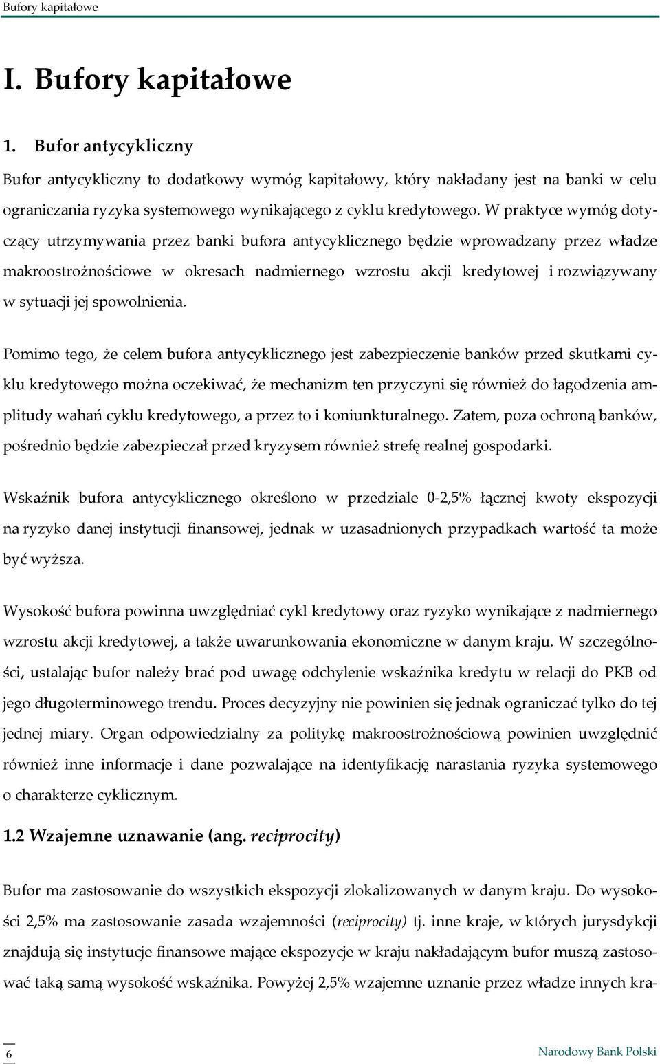 W praktyce wymóg dotyczący utrzymywania przez banki bufora antycyklicznego będzie wprowadzany przez władze makroostrożnościowe w okresach nadmiernego wzrostu akcji kredytowej i rozwiązywany w