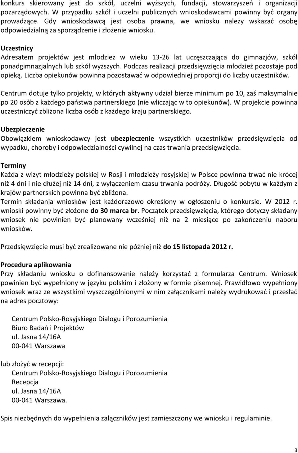 Uczestnicy Adresatem projektów jest młodzież w wieku 13-26 lat uczęszczająca do gimnazjów, szkół ponadgimnazjalnych lub szkół wyższych.