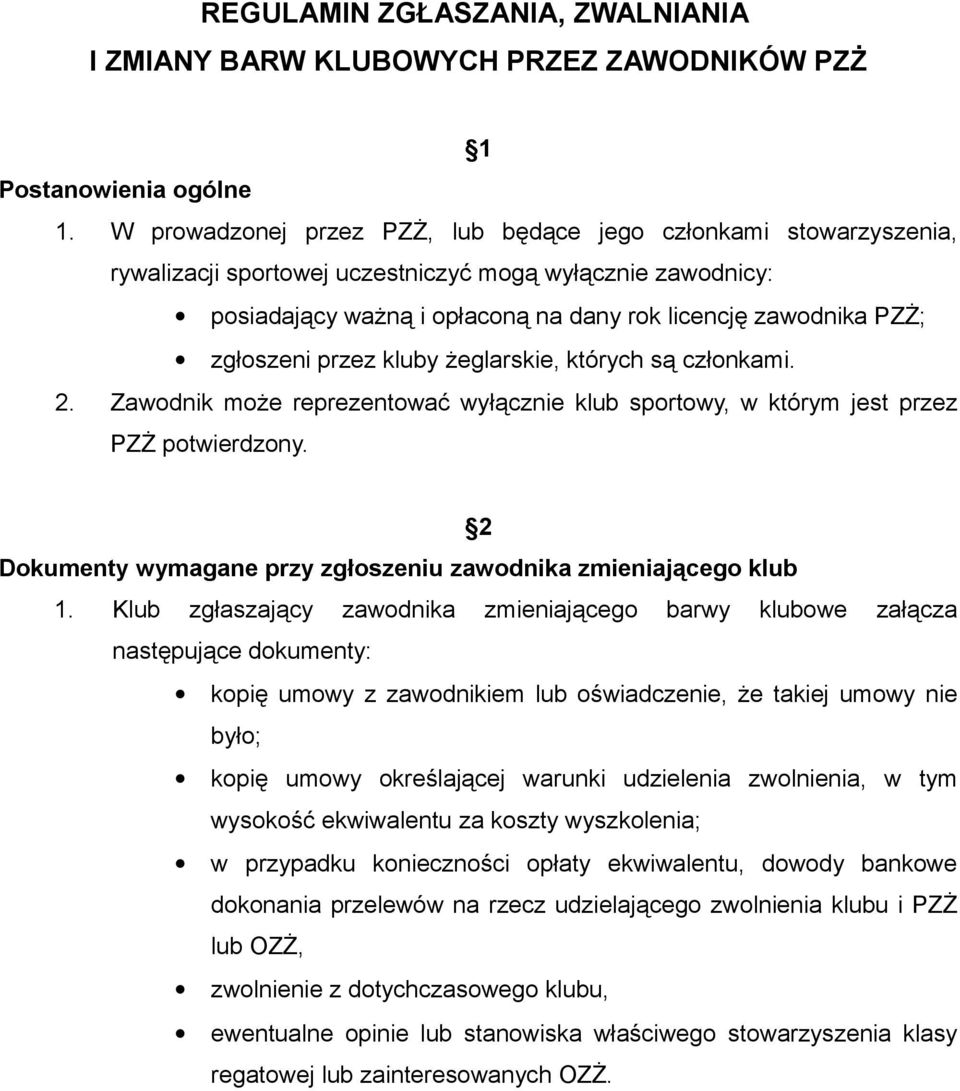 zgłoszeni przez kluby żeglarskie, których są członkami. 2. Zawodnik może reprezentować wyłącznie klub sportowy, w którym jest przez PZŻ potwierdzony.