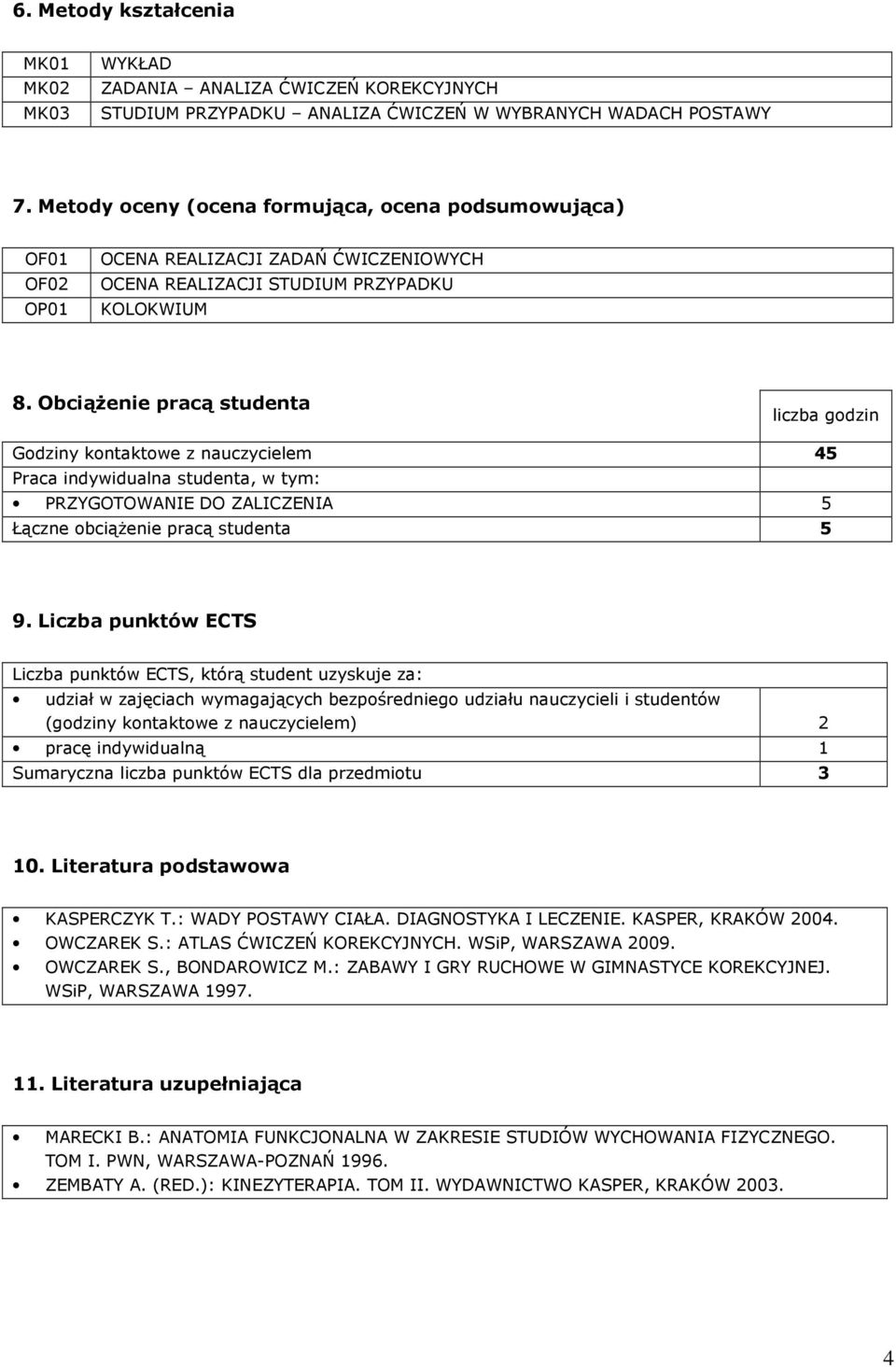 Obciążenie pracą studenta liczba godzin Godziny kontaktowe z nauczycielem 5 Praca indywidualna studenta, w tym: PRZYGOTOWANIE DO ZALICZENIA 5 Łączne obciążenie pracą studenta 5 9.