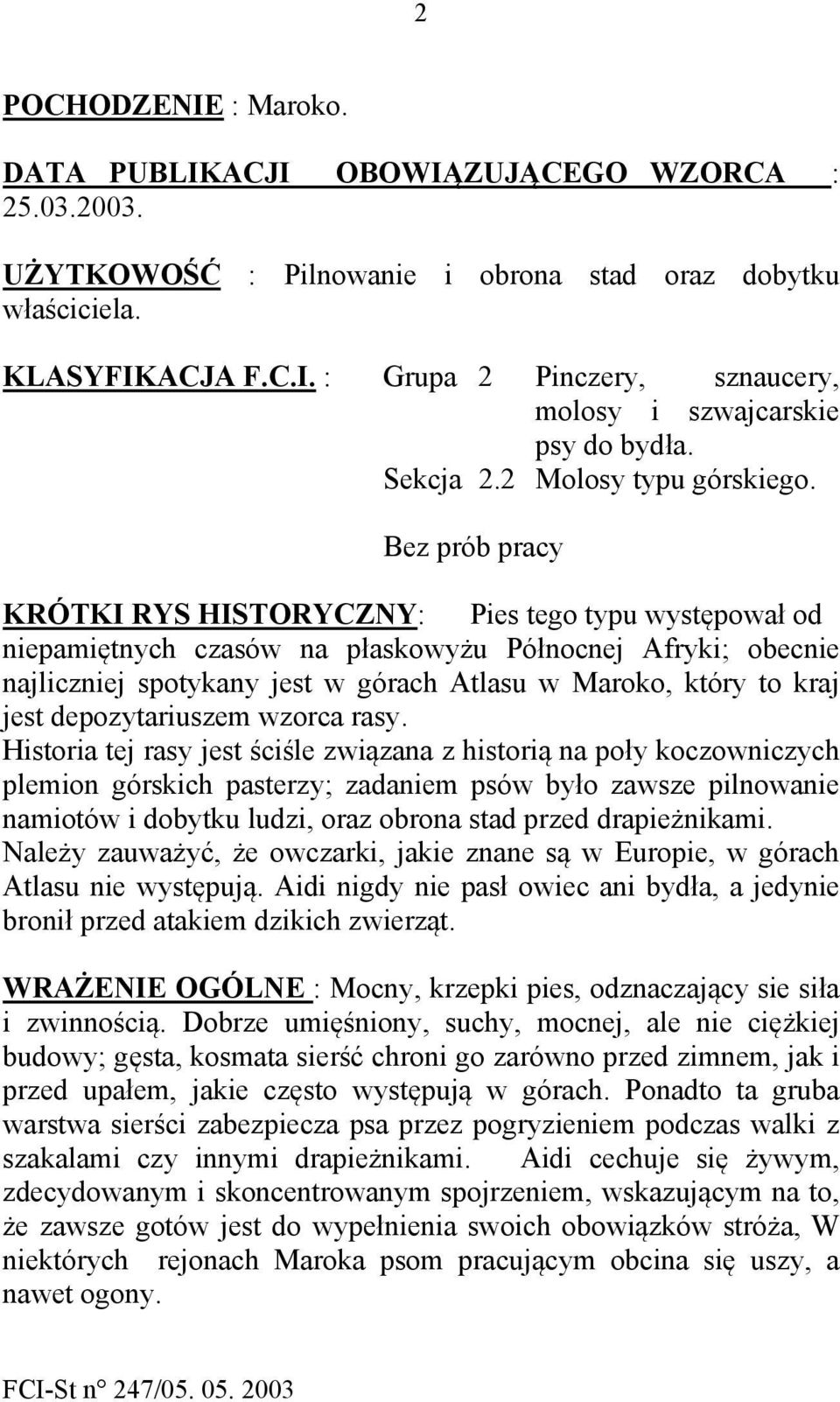 Bez prób pracy KRÓTKI RYS HISTORYCZNY: Pies tego typu występował od niepamiętnych czasów na płaskowyżu Północnej Afryki; obecnie najliczniej spotykany jest w górach Atlasu w Maroko, który to kraj