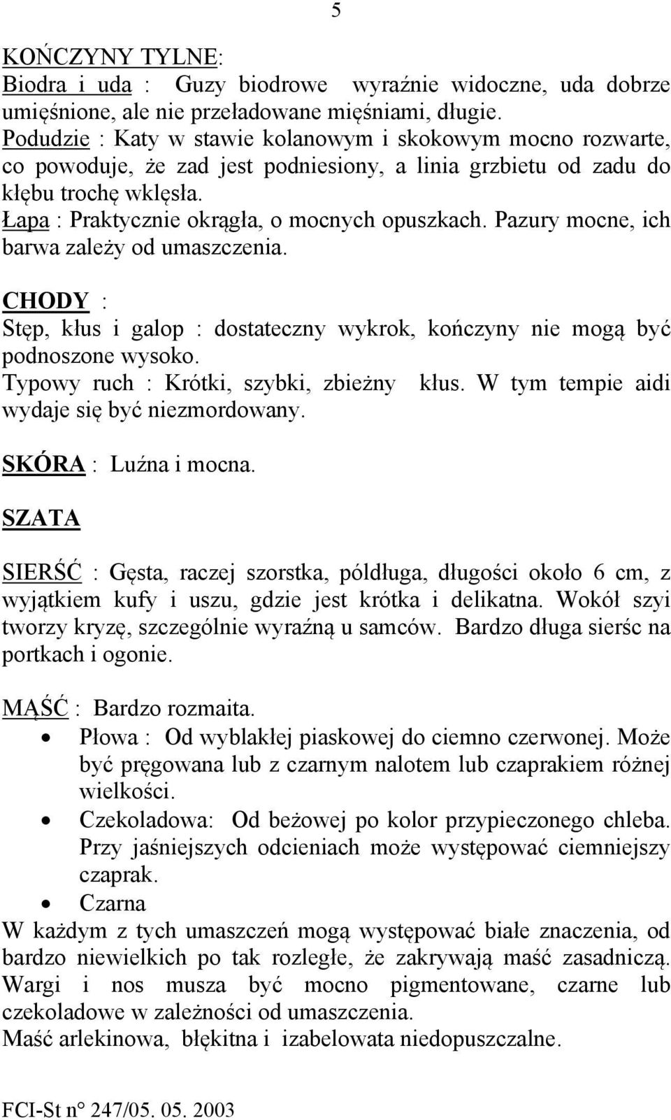 Pazury mocne, ich barwa zależy od umaszczenia. CHODY : Stęp, kłus i galop : dostateczny wykrok, kończyny nie mogą być podnoszone wysoko. Typowy ruch : Krótki, szybki, zbieżny kłus.