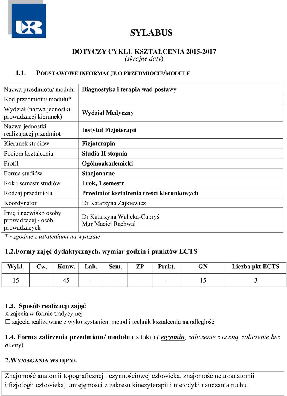 przedmiot Kierunek studiów Poziom kształcenia Profil Forma studiów Rok i semestr studiów Rodzaj przedmiotu Koordynator Imię i nazwisko osoby prowadzącej / osób prowadzących * - zgodnie z ustaleniami