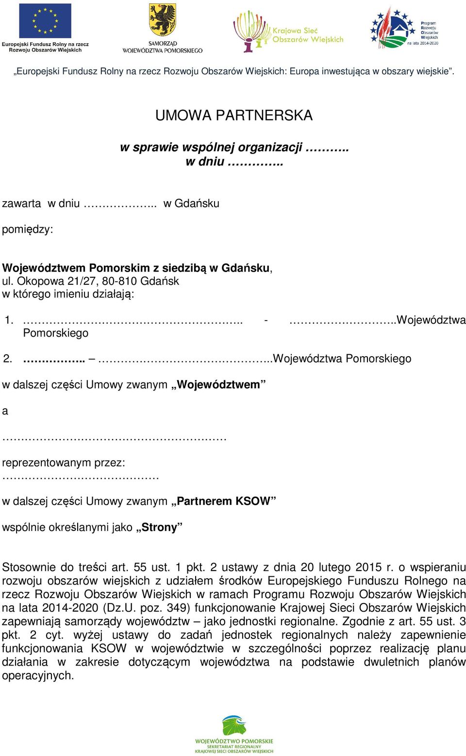 ....Województwa Pomorskiego w dalszej części Umowy zwanym Województwem a reprezentowanym przez: w dalszej części Umowy zwanym Partnerem KSOW wspólnie określanymi jako Strony Stosownie do treści art.