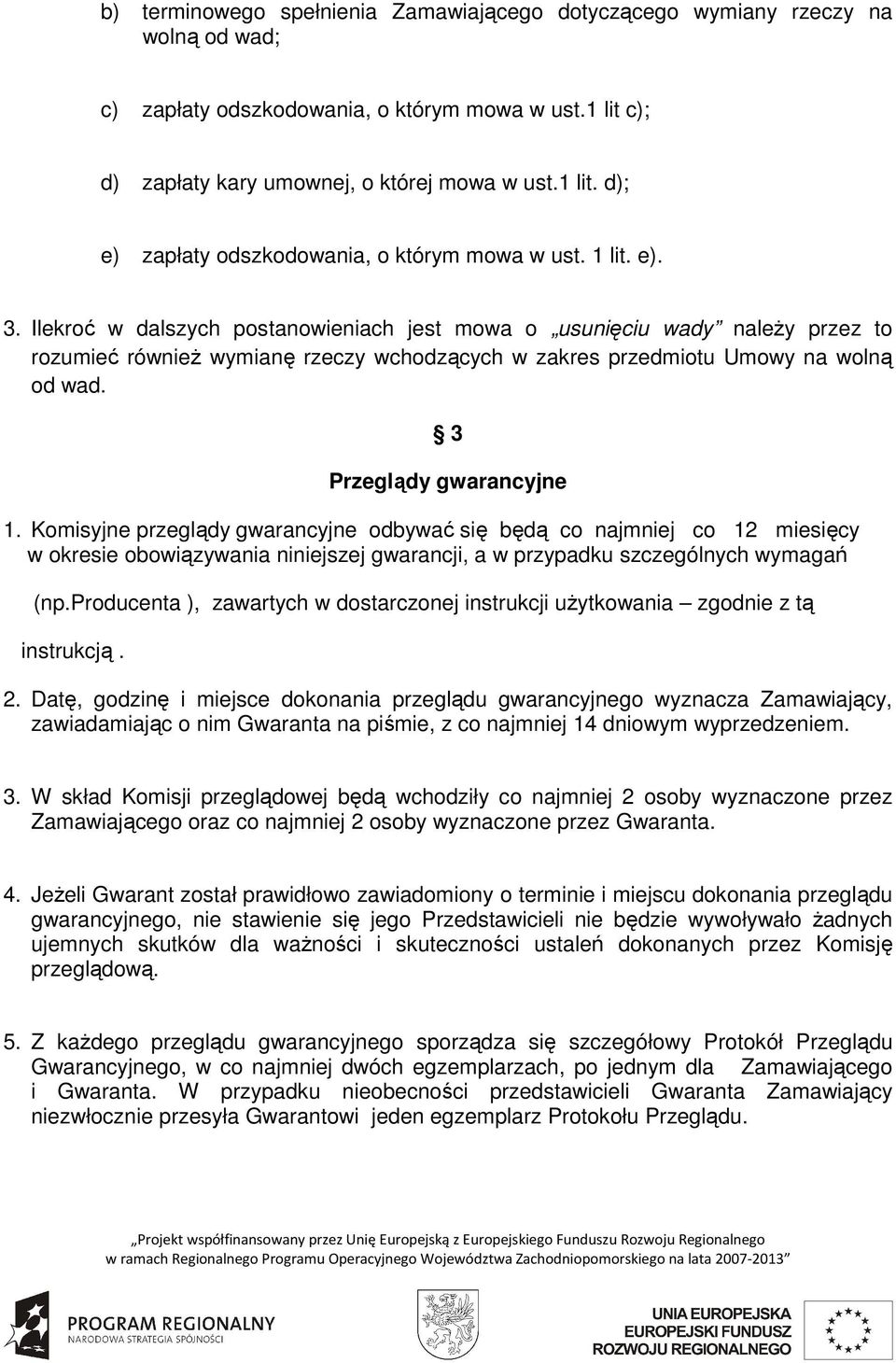 3 Przeglądy gwarancyjne 1. Komisyjne przeglądy gwarancyjne odbywać się będą co najmniej co 12 miesięcy w okresie obowiązywania niniejszej gwarancji, a w przypadku szczególnych wymagań (np.