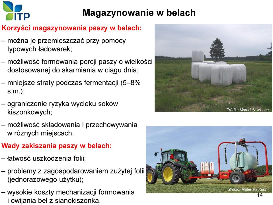 ania w ciągu dnia; mniejsze straty podczas fermentacji (5 8% s.m.); ograniczenie ryzyka wycieku soków kiszonkowych; możliwość składowania i przechowywania w różnych miejscach.