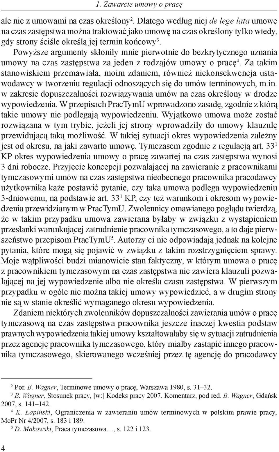 Powyższe argumenty skłoniły mnie pierwotnie do bezkrytycznego uznania umowy na czas zastępstwa za jeden z rodzajów umowy o pracę 4.