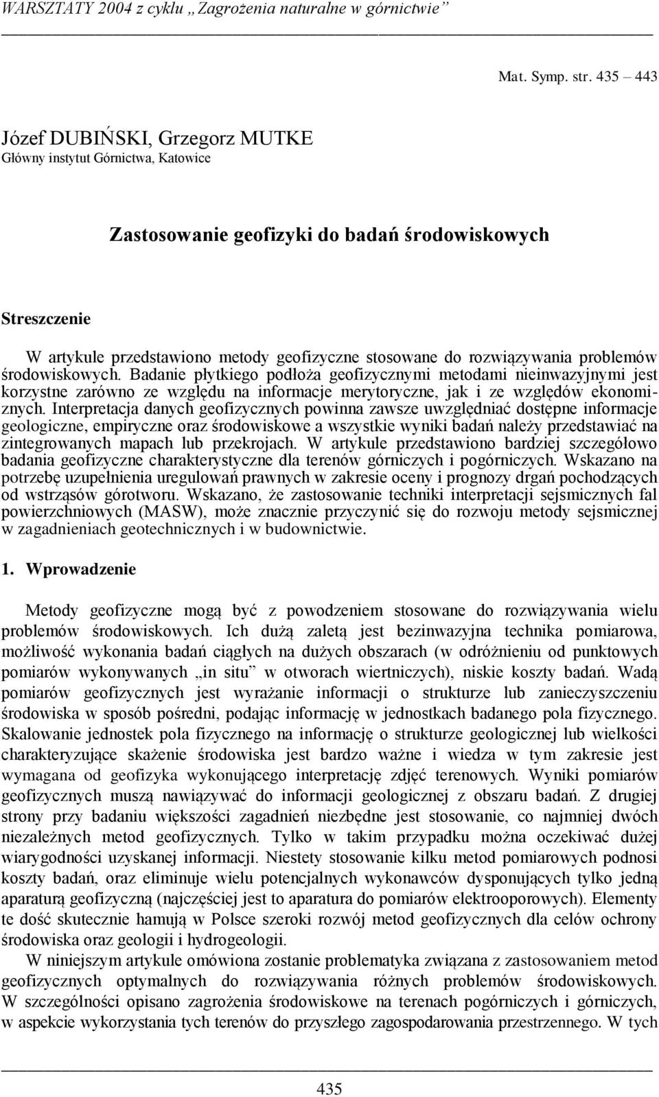 rozwiązywania problemów środowiskowych. Badanie płytkiego podłoża geofizycznymi metodami nieinwazyjnymi jest korzystne zarówno ze względu na informacje merytoryczne, jak i ze względów ekonomiznych.