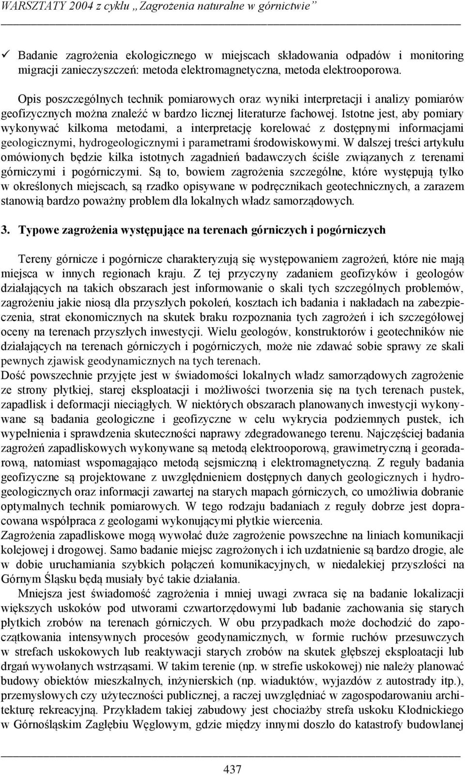 Istotne jest, aby pomiary wykonywać kilkoma metodami, a interpretację korelować z dostępnymi informacjami geologicznymi, hydrogeologicznymi i parametrami środowiskowymi.