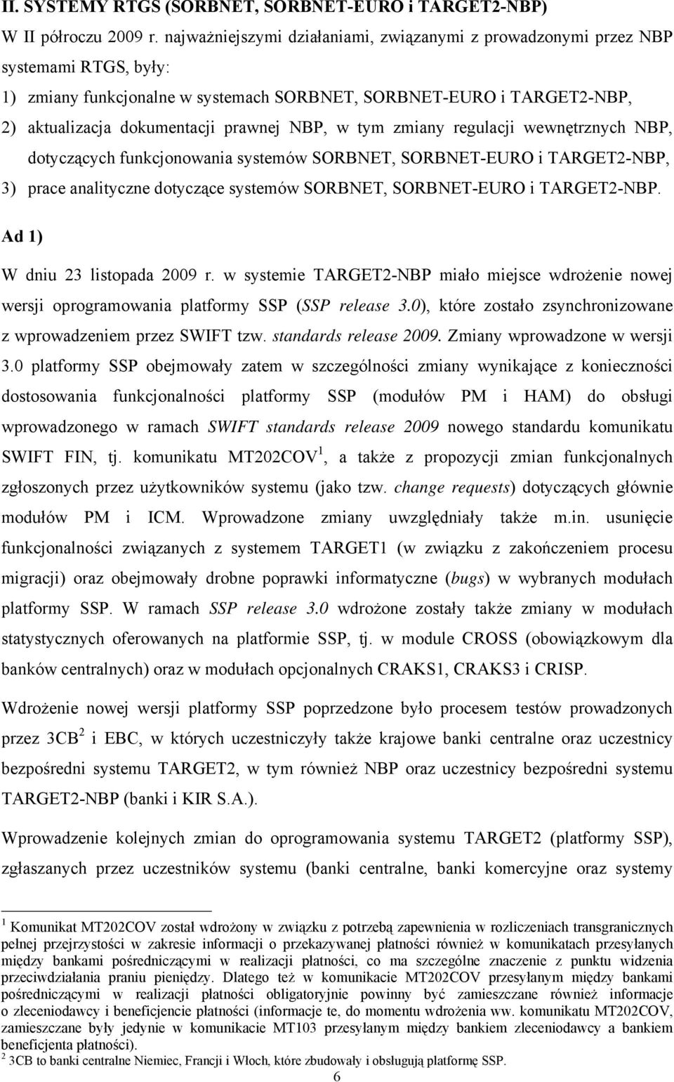 NBP, w tym zmiany regulacji wewnętrznych NBP, dotyczących funkcjonowania systemów SORBNET, SORBNET-EURO i TARGET2-NBP, 3) prace analityczne dotyczące systemów SORBNET, SORBNET-EURO i TARGET2-NBP.