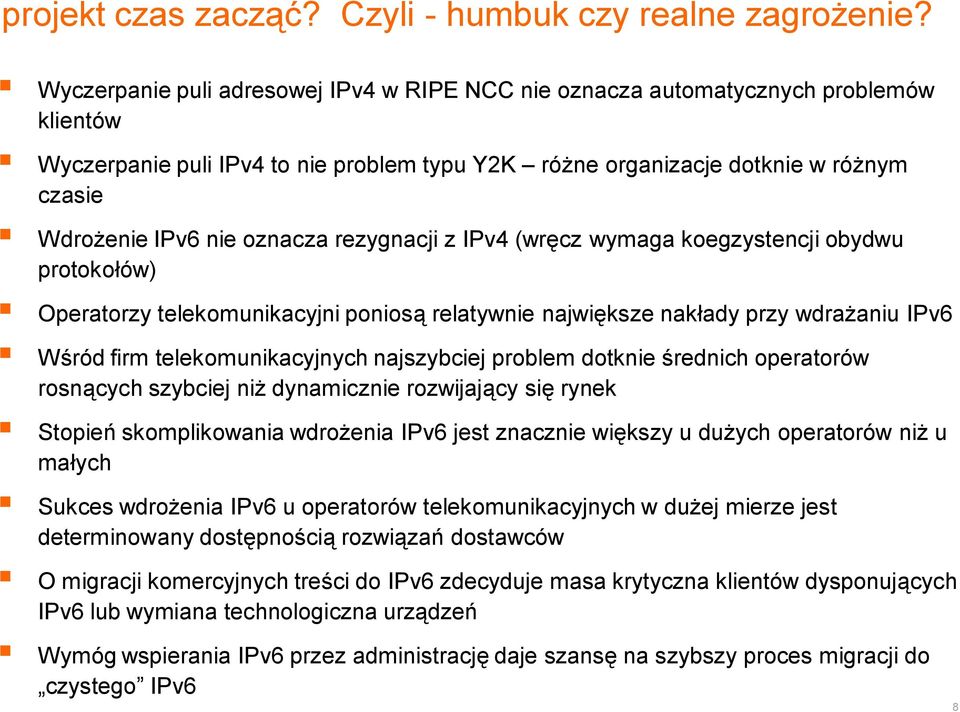 oznacza rezygnacji z IPv4 (wręcz wymaga koegzystencji obydwu protokołów) Operatorzy telekomunikacyjni poniosą relatywnie największe nakłady przy wdrażaniu IPv6 Wśród firm telekomunikacyjnych