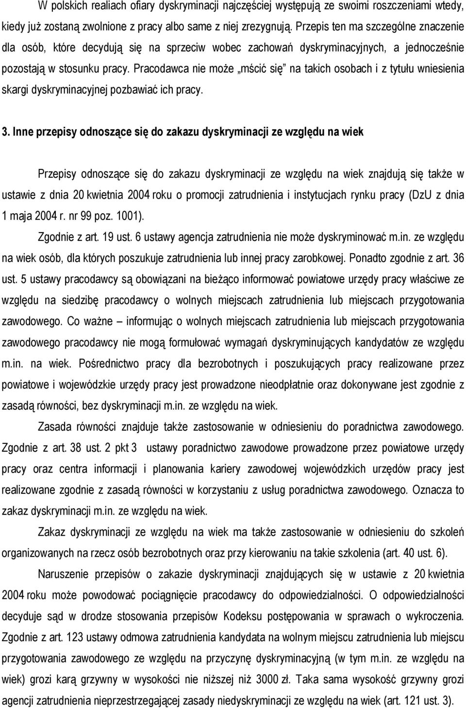 Pracodawca nie może mścić się na takich osobach i z tytułu wniesienia skargi dyskryminacyjnej pozbawiać ich pracy. 3.