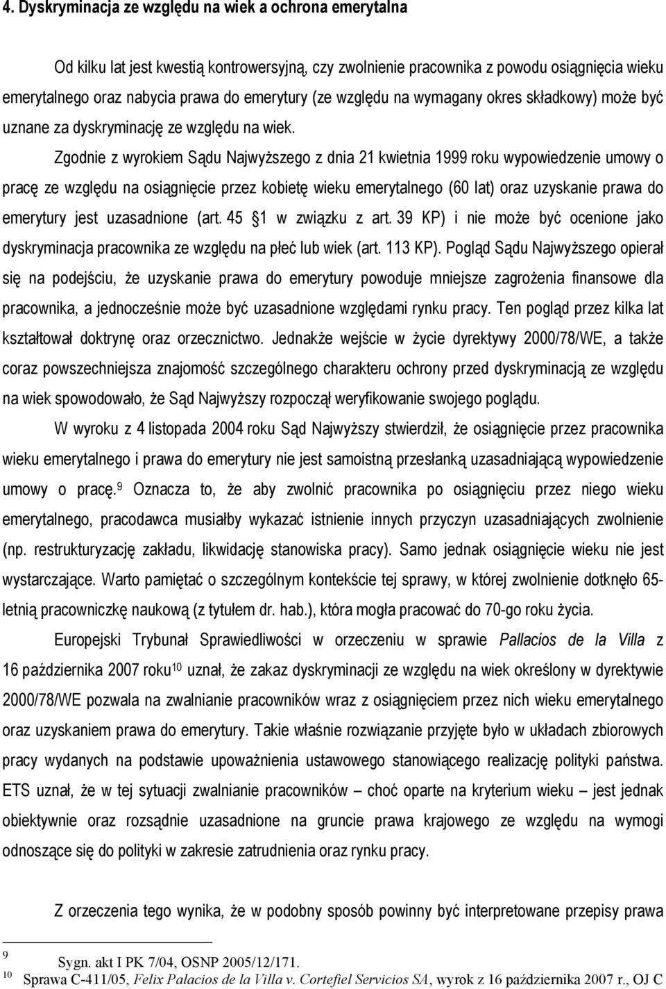 Zgodnie z wyrokiem Sądu Najwyższego z dnia 21 kwietnia 1999 roku wypowiedzenie umowy o pracę ze względu na osiągnięcie przez kobietę wieku emerytalnego (60 lat) oraz uzyskanie prawa do emerytury jest